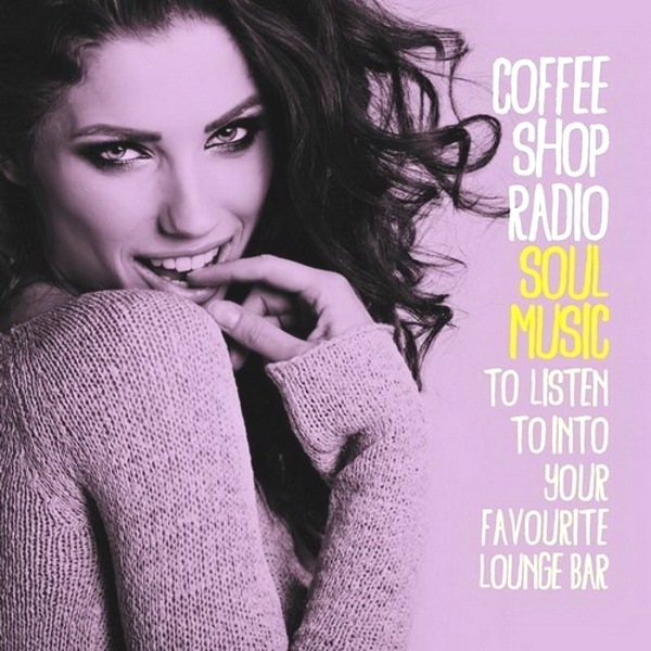 VA - Coffee Shop Radio (Soul Music To Listen To Into Your Favourite Lounge Bar) (2015)